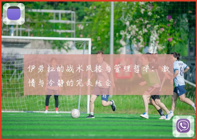 伊劳拉的战术风格与管理哲学：激情与冷静的完美结合