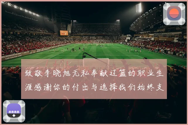 致敬李晓旭无私奉献辽篮的职业生涯感谢你的付出与选择我们始终支持你